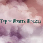 Top 10 Bizarre Illnesses￼